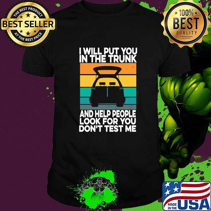 Nice i Will Put You In The Trunk And Help People Look For You Don't Test Me Vintage T-Shirt