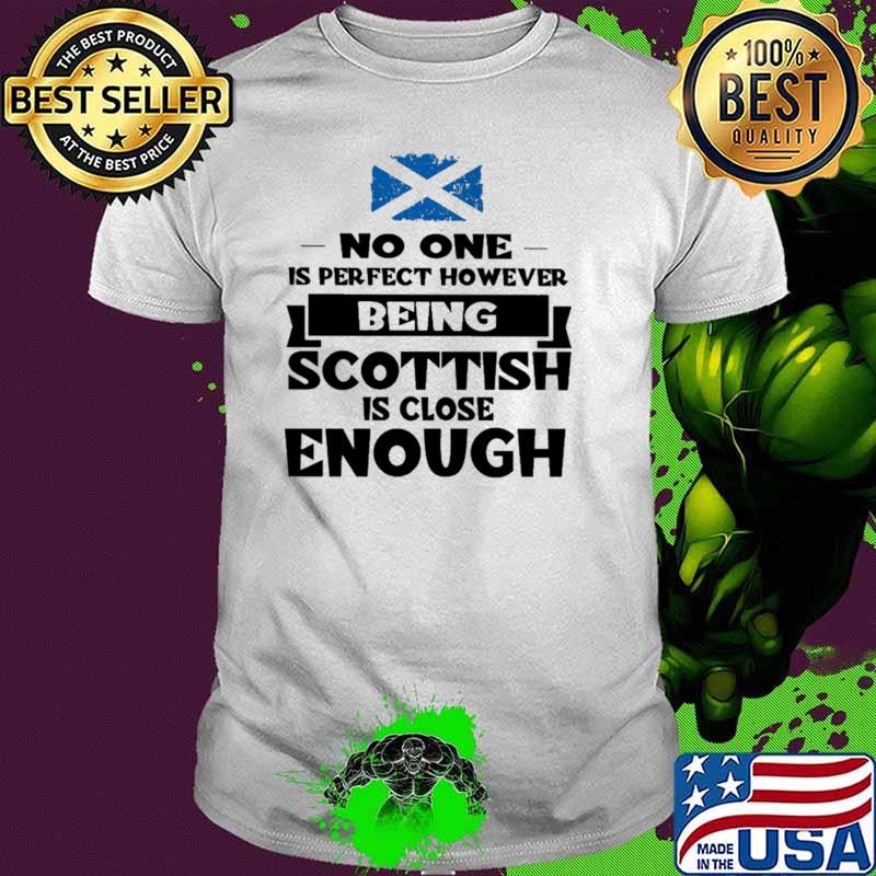 No One Is Perfect However Being Scottish Is Close Enough Shirt