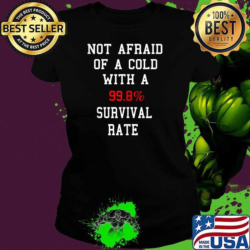 Not Afraid Of A Cold With A 99.8 Survival Rate T-Shirt Ladies tee Not Afraid Of A Cold With A 99.8 Survival Rate T-Shirt Ladies tee