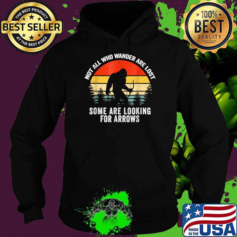 Not All Who Wander Are Lost Some Looking For Arrows Bigfoot Vintage T-Shirt Hoodie Not All Who Wander Are Lost Some Looking For Arrows Bigfoot Vintage T-Shirt Hoodie