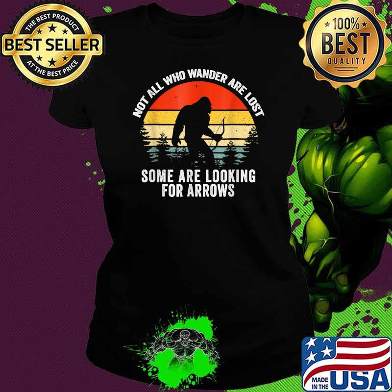 Not All Who Wander Are Lost Some Looking For Arrows Bigfoot Vintage T-Shirt Ladies tee Not All Who Wander Are Lost Some Looking For Arrows Bigfoot Vintage T-Shirt Ladies tee
