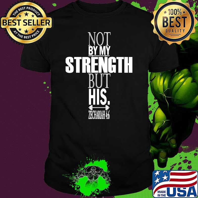 Not by my strength but his zechariah weight lifting shirt