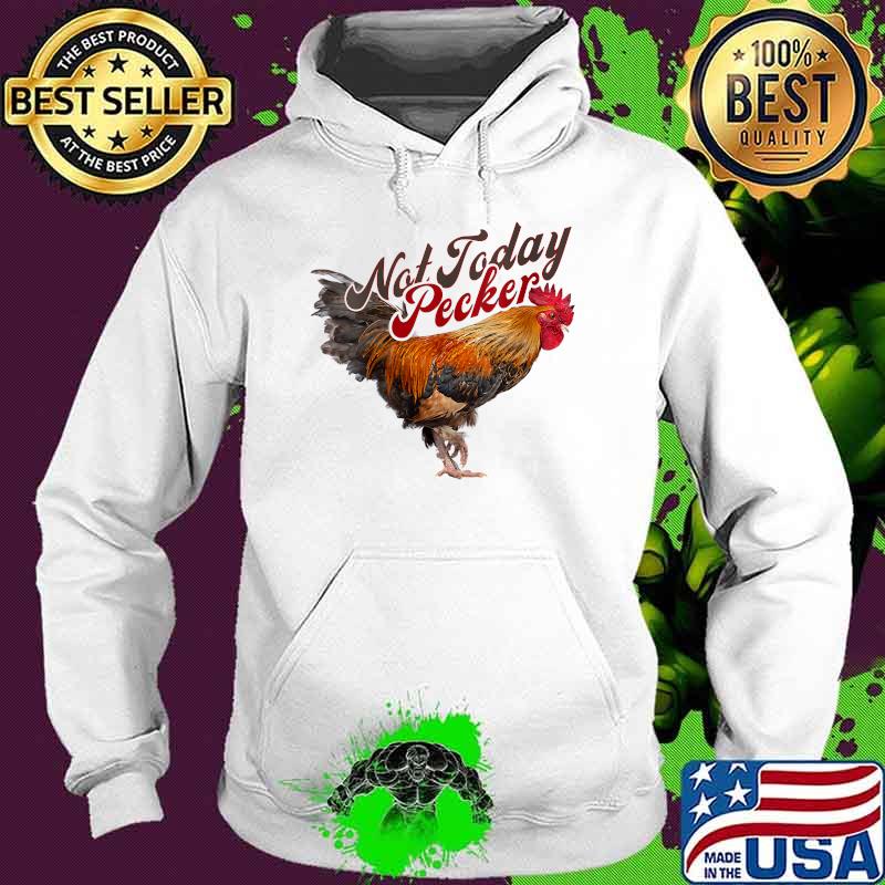 Not Today Pecker Chicken Farmer T-Shirt Hoodie Not Today Pecker Chicken Farmer T-Shirt Hoodie