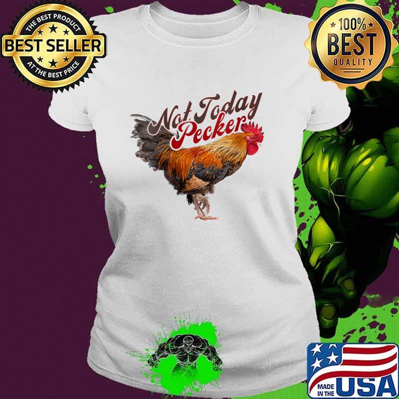 Not Today Pecker Chicken Farmer T-Shirt Ladies tee Not Today Pecker Chicken Farmer T-Shirt Ladies tee