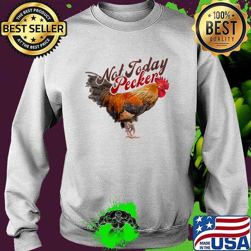 Not Today Pecker Chicken Farmer T-Shirt Sweater Not Today Pecker Chicken Farmer T-Shirt Sweater