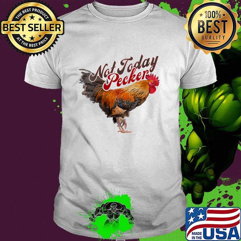 Not Today Pecker Chicken Farmer T-Shirt Not Today Pecker Chicken Farmer T-Shirt
