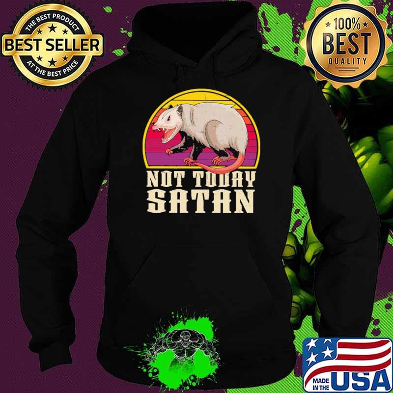 Not Today Satan Possum Vintage Shirt Hoodie Not Today Satan Possum Vintage Shirt Hoodie