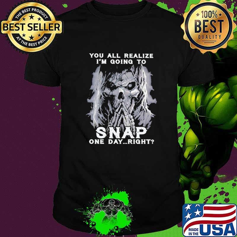 Official you All Realize I'm Going To Snap One Day Right Skull Shirt