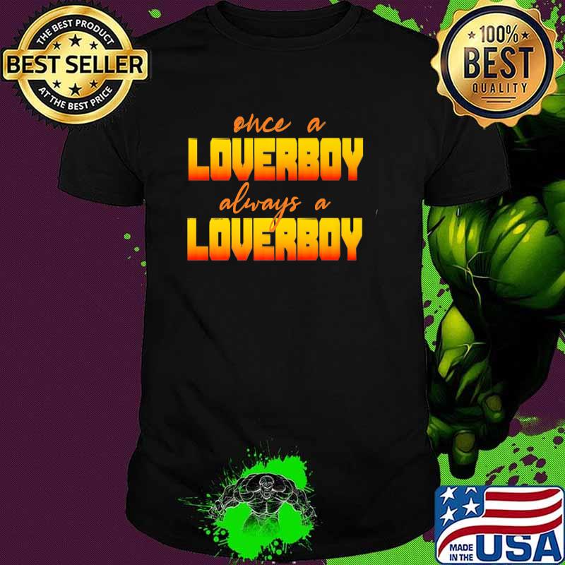 Once A Loverboy Always A Loverboy T-Shirt