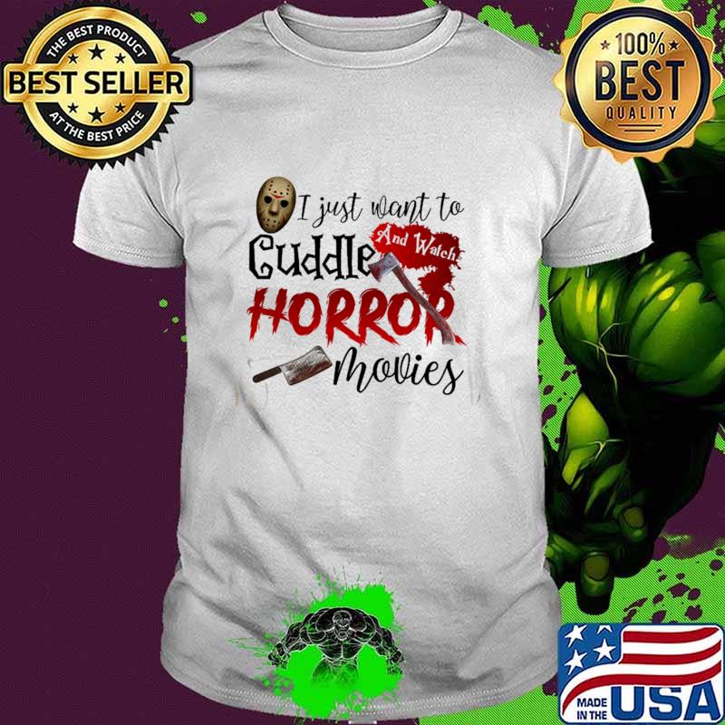 Original i Just Want To Cuddle And Watch Horror Movies Shirt
