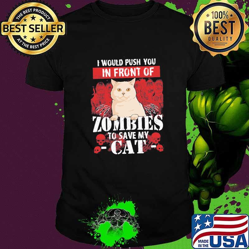 Original would push you in front of Zombies To Save My Cat Shirt