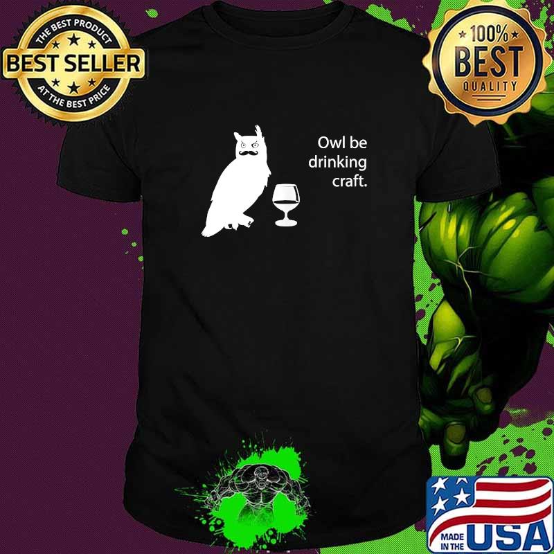 Owl Be Drinking Craft Beer T-Shirt