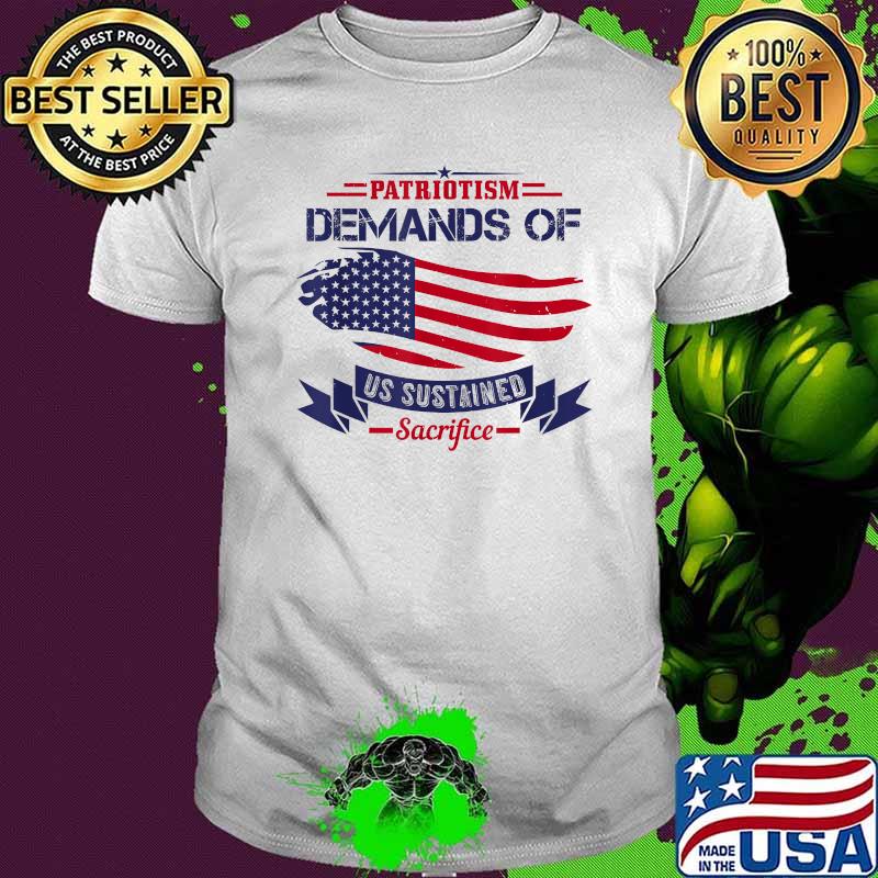 Patriotism Demands Of Us Sustained Sacrifice USA Patriot Day T-Shirt