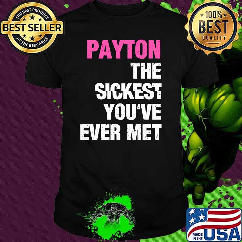 Payton The Sickest You've Ever Met T-Shirt