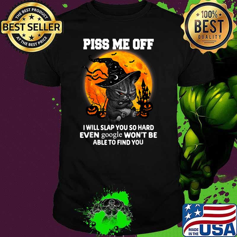 Piss Me Off-I Will Slap You So Hard Grumpy Witch Cat Blood Moon halloween T-Shirt