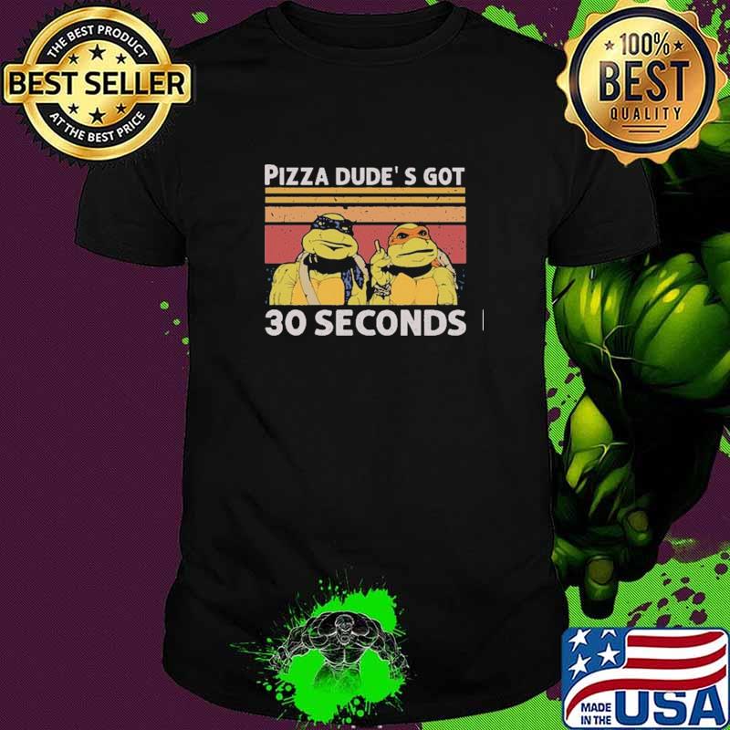 Pizza Dude's Got 30 Seconds Turtle Ninja Vintage Shirt