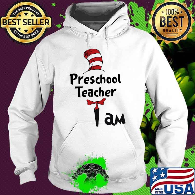 Preschool Teacher I Am Dr Seuss Shirt Hoodie Preschool Teacher I Am Dr Seuss Shirt Hoodie