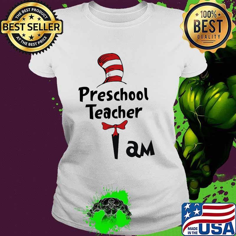 Preschool Teacher I Am Dr Seuss Shirt Ladies tee Preschool Teacher I Am Dr Seuss Shirt Ladies tee