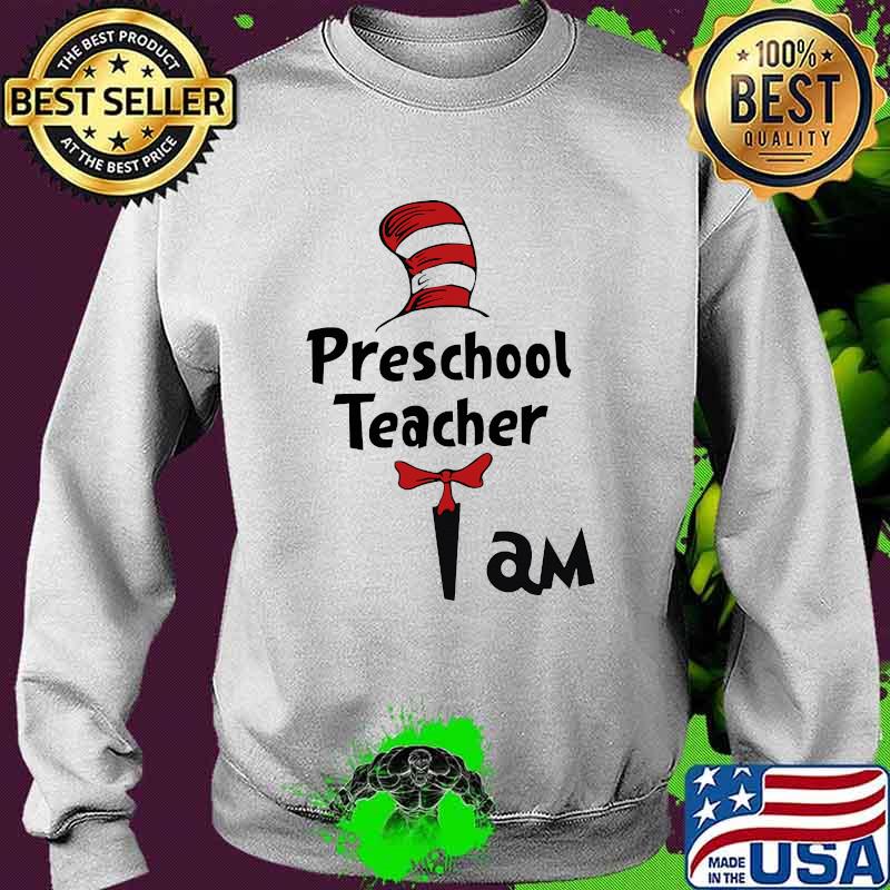 Preschool Teacher I Am Dr Seuss Shirt Sweater Preschool Teacher I Am Dr Seuss Shirt Sweater