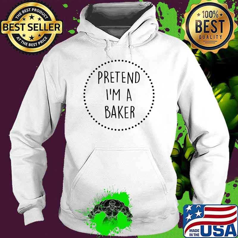Pretend Im a Baker Halloween Costume T-Shirt Hoodie Pretend Im a Baker Halloween Costume T-Shirt Hoodie