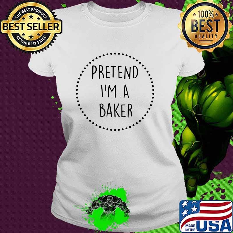 Pretend Im a Baker Halloween Costume T-Shirt Ladies tee Pretend Im a Baker Halloween Costume T-Shirt Ladies tee