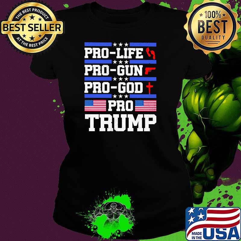 Pro life pro gun pro god pro trump american flag s Ladies tee Pro life pro gun pro god pro trump american flag s Ladies tee