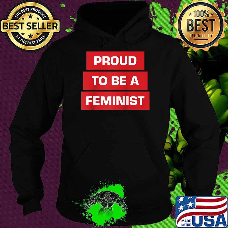 Proud To Be A Feminist T-Shirt Hoodie Proud To Be A Feminist T-Shirt Hoodie