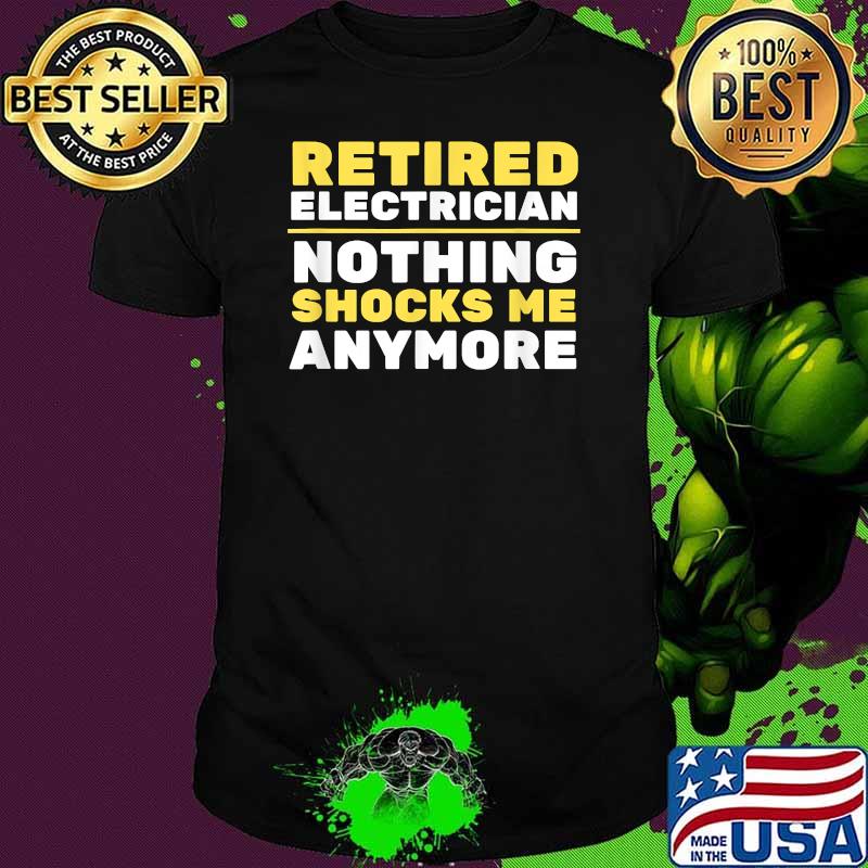 Retired Electrician Nothing Shocks Me Anymore T-Shirt