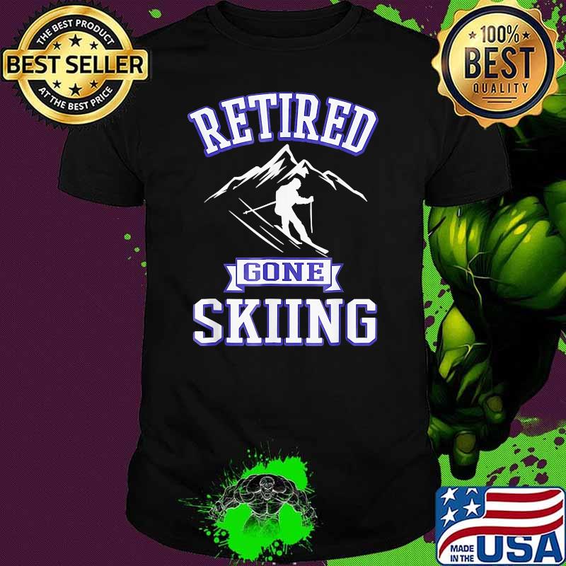 Retired gone skiing shirt Retired gone skiing shirt