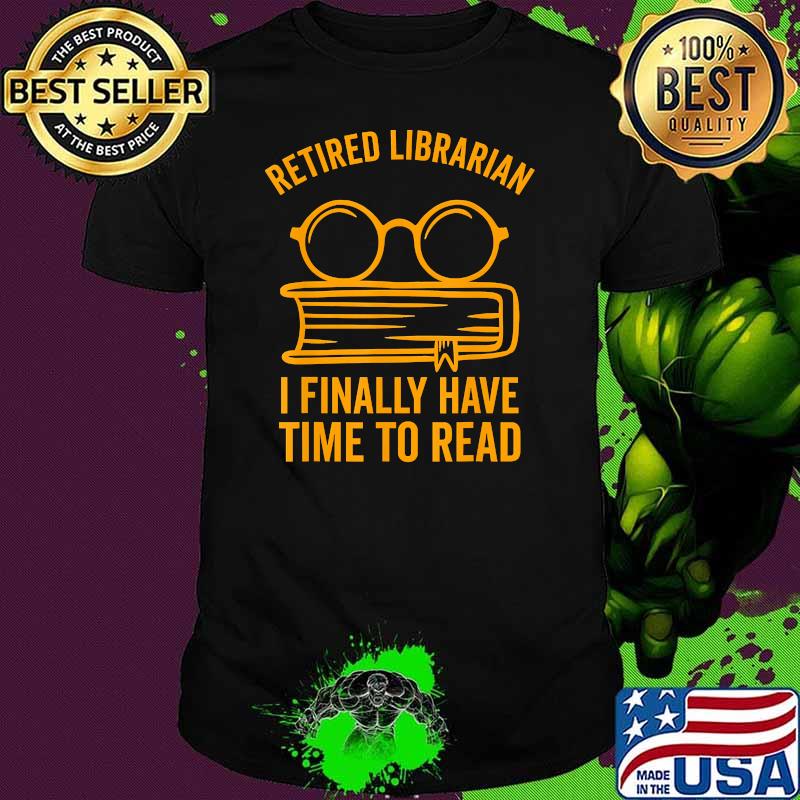 Retired librarian i finally have time to read book shirt