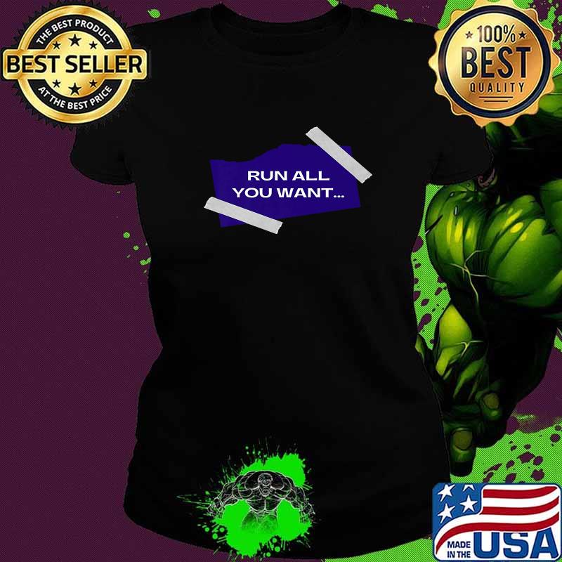 Run All You Want But You Can't Hide T-Shirt Ladies tee Run All You Want But You Can't Hide T-Shirt Ladies tee