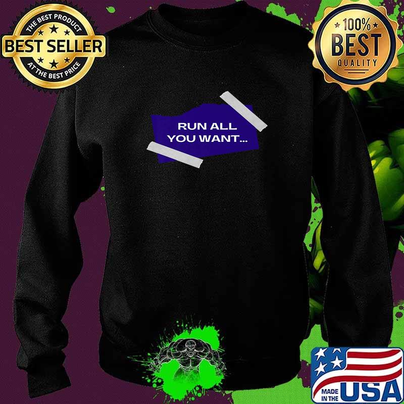 Run All You Want But You Can't Hide T-Shirt Sweater Run All You Want But You Can't Hide T-Shirt Sweater