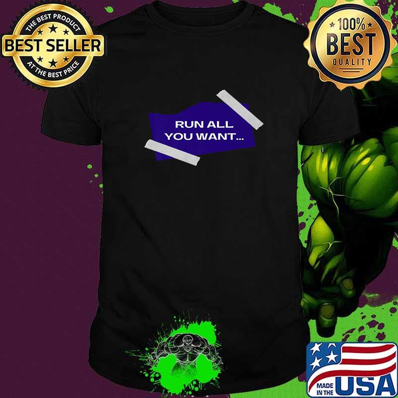 Run All You Want But You Can't Hide T-Shirt Run All You Want But You Can't Hide T-Shirt