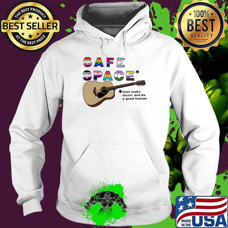 Safe Space Just Make Music And Be A Good Human Guitar LGBT Shirt Hoodie Safe Space Just Make Music And Be A Good Human Guitar LGBT Shirt Hoodie