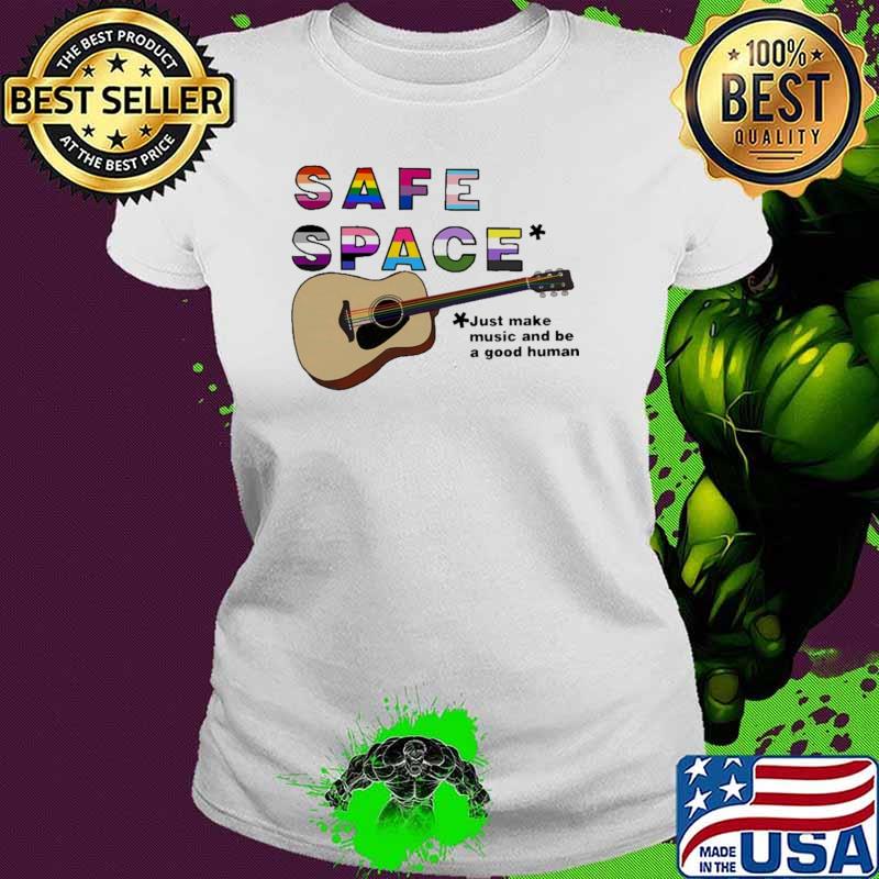 Safe Space Just Make Music And Be A Good Human Guitar LGBT Shirt Ladies tee Safe Space Just Make Music And Be A Good Human Guitar LGBT Shirt Ladies tee