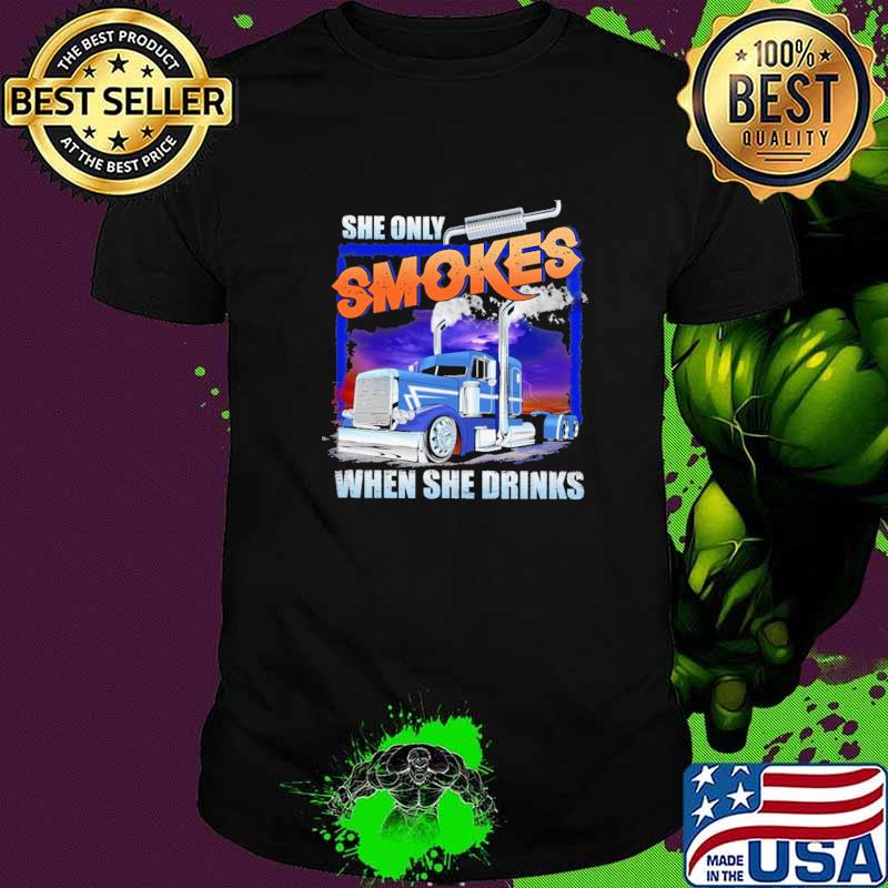 She Only Smokes When She Drinks Truck Shirt