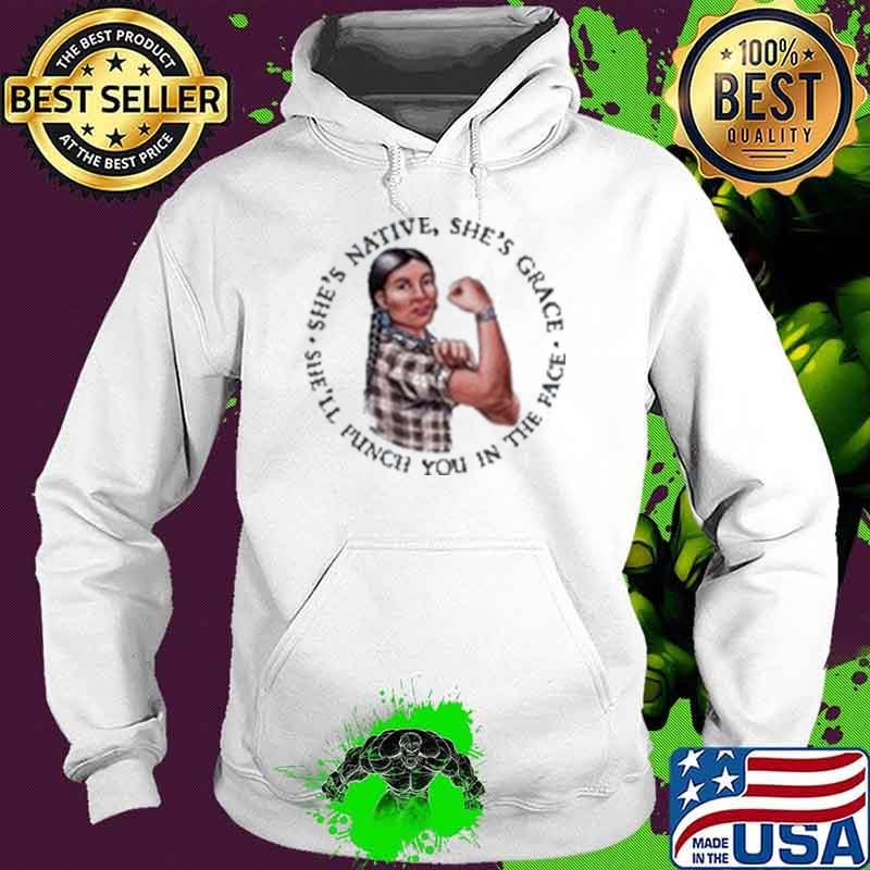 She's Native She's Grace She'll Punch You In The Face Shirt Hoodie She's Native She's Grace She'll Punch You In The Face Shirt Hoodie