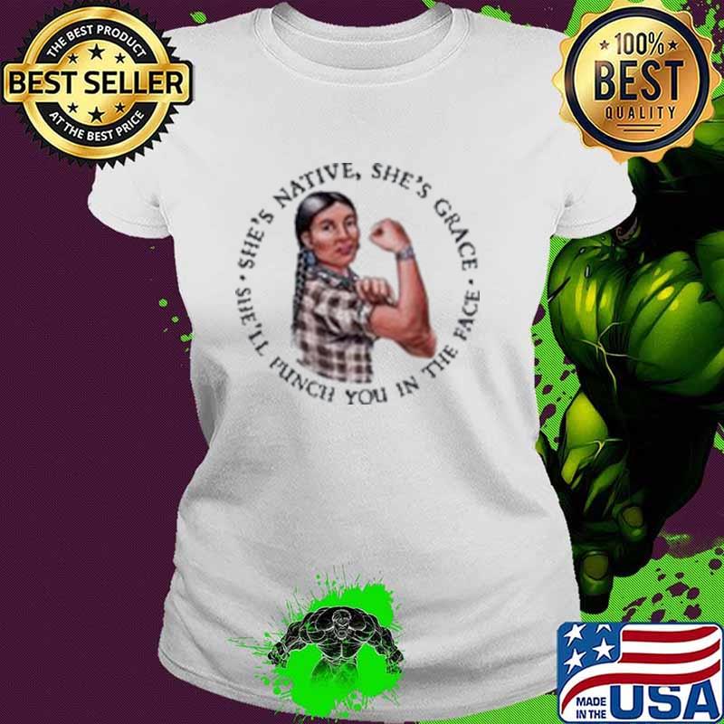 She's Native She's Grace She'll Punch You In The Face Shirt Ladies tee She's Native She's Grace She'll Punch You In The Face Shirt Ladies tee