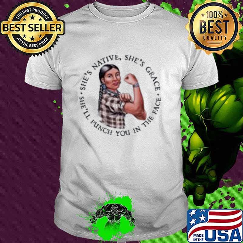 She's Native She's Grace She'll Punch You In The Face Shirt