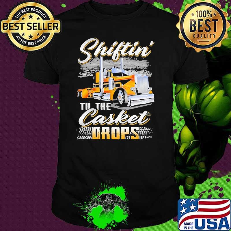 Shiftin' til the casket drops truck shirt