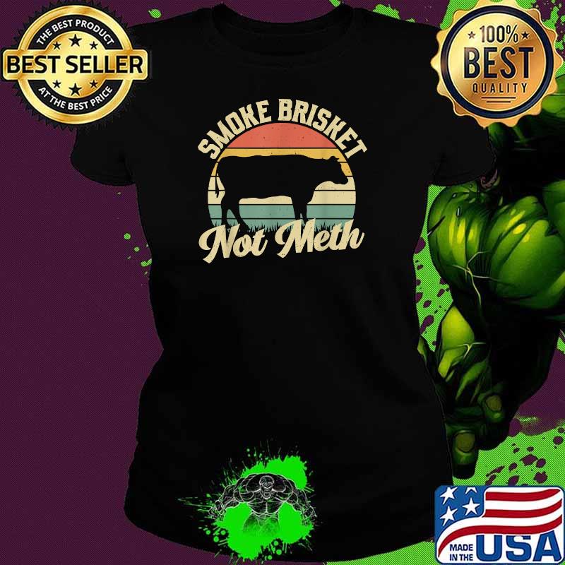 Smoke Brisket Not Meth Retro VIntage Funny BBQ Grilling T-Shirt Ladies tee Smoke Brisket Not Meth Retro VIntage Funny BBQ Grilling T-Shirt Ladies tee