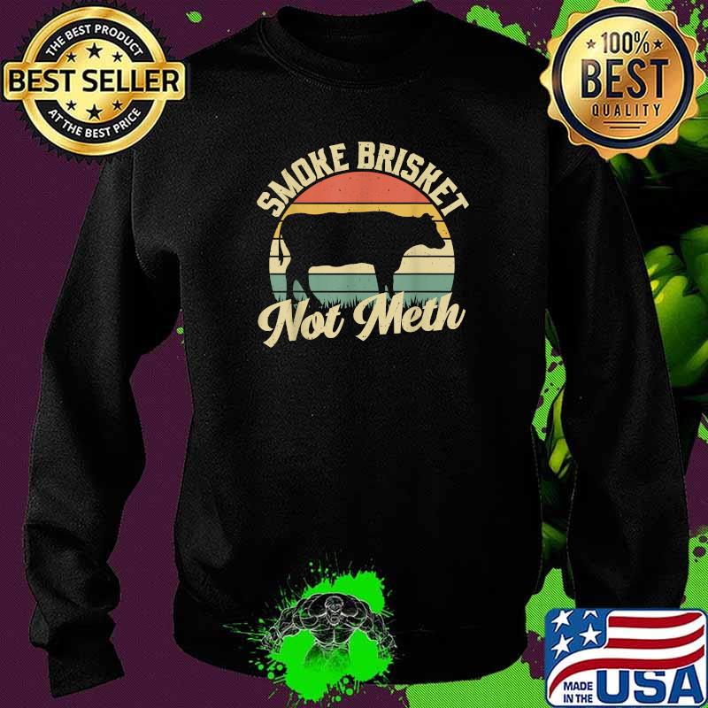 Smoke Brisket Not Meth Retro VIntage Funny BBQ Grilling T-Shirt Sweater Smoke Brisket Not Meth Retro VIntage Funny BBQ Grilling T-Shirt Sweater