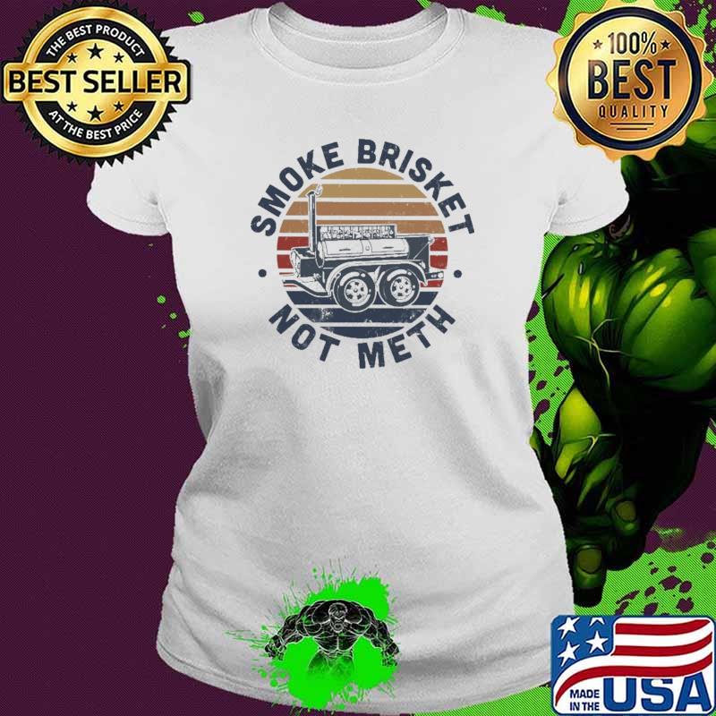 Smoke Brisket Not Meth Vintage Shirt Ladies tee Smoke Brisket Not Meth Vintage Shirt Ladies tee