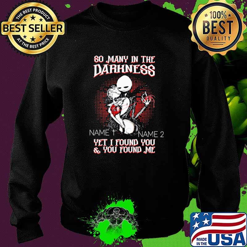 So Many In The Darkness Yet I Found You And You Found Me Skull Shirt Sweater So Many In The Darkness Yet I Found You And You Found Me Skull Shirt Sweater