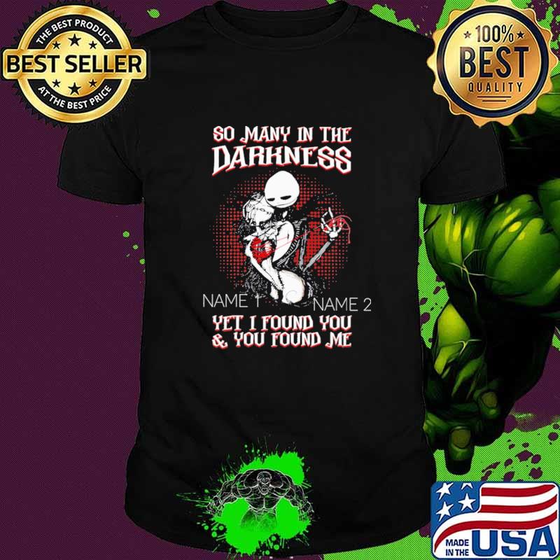 So Many In The Darkness Yet I Found You And You Found Me Skull Shirt