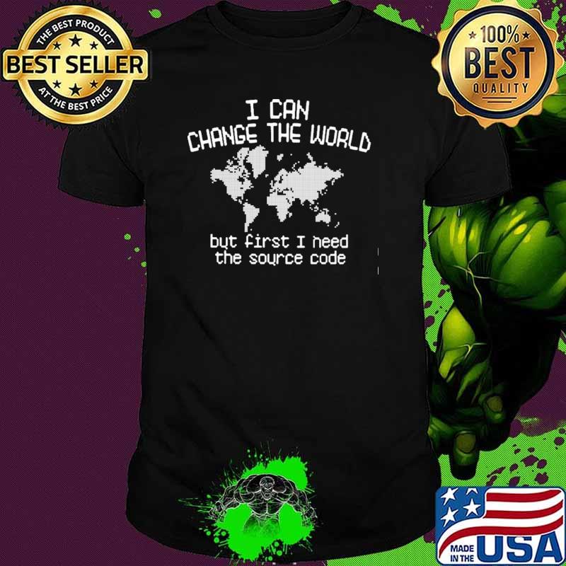 Software Developer I Can Change The World But First I Need The Source Code shirt
