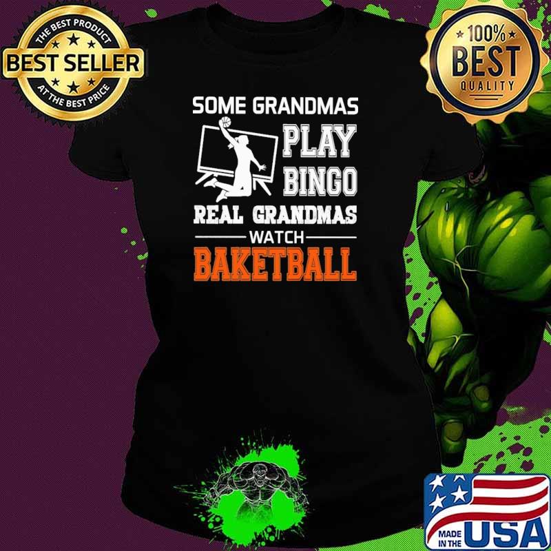 Some Grandmas Play Bingo Real Grandmas Watch Baketball Shirt Ladies tee Some Grandmas Play Bingo Real Grandmas Watch Baketball Shirt Ladies tee