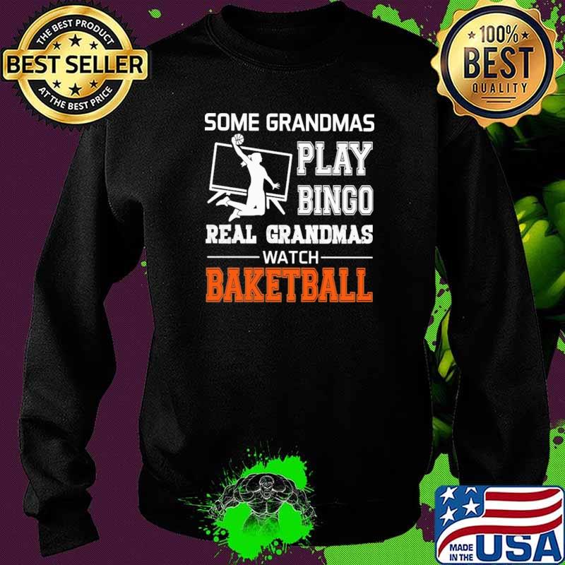 Some Grandmas Play Bingo Real Grandmas Watch Baketball Shirt Sweater Some Grandmas Play Bingo Real Grandmas Watch Baketball Shirt Sweater