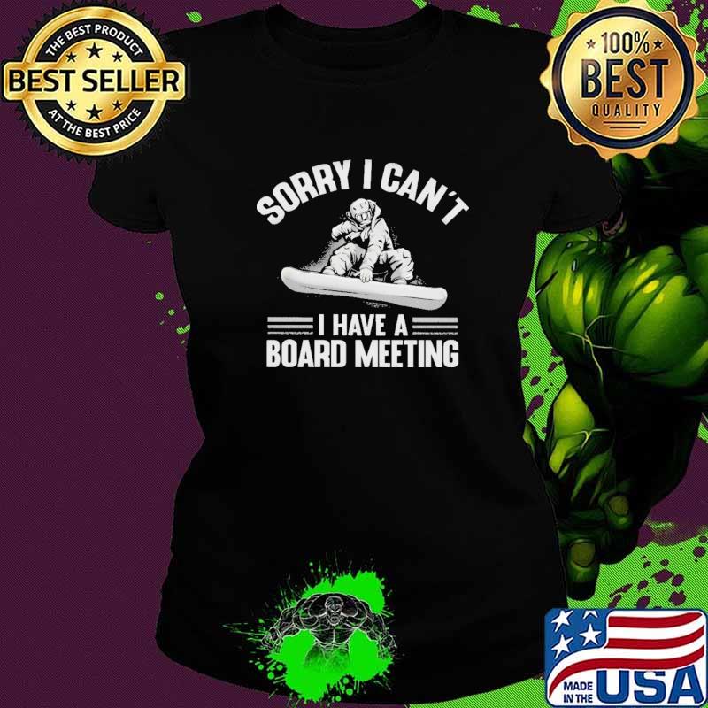 Sorry I Can't I Have A Board Meeting Shirt Ladies tee Sorry I Can't I Have A Board Meeting Shirt Ladies tee