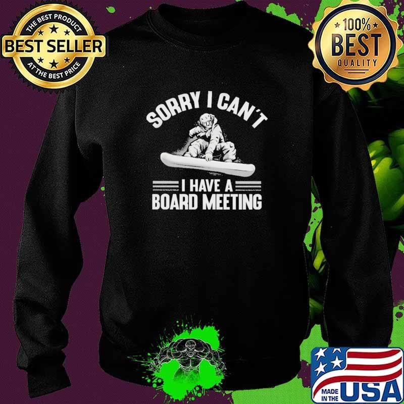 Sorry I Can't I Have A Board Meeting Shirt Sweater Sorry I Can't I Have A Board Meeting Shirt Sweater
